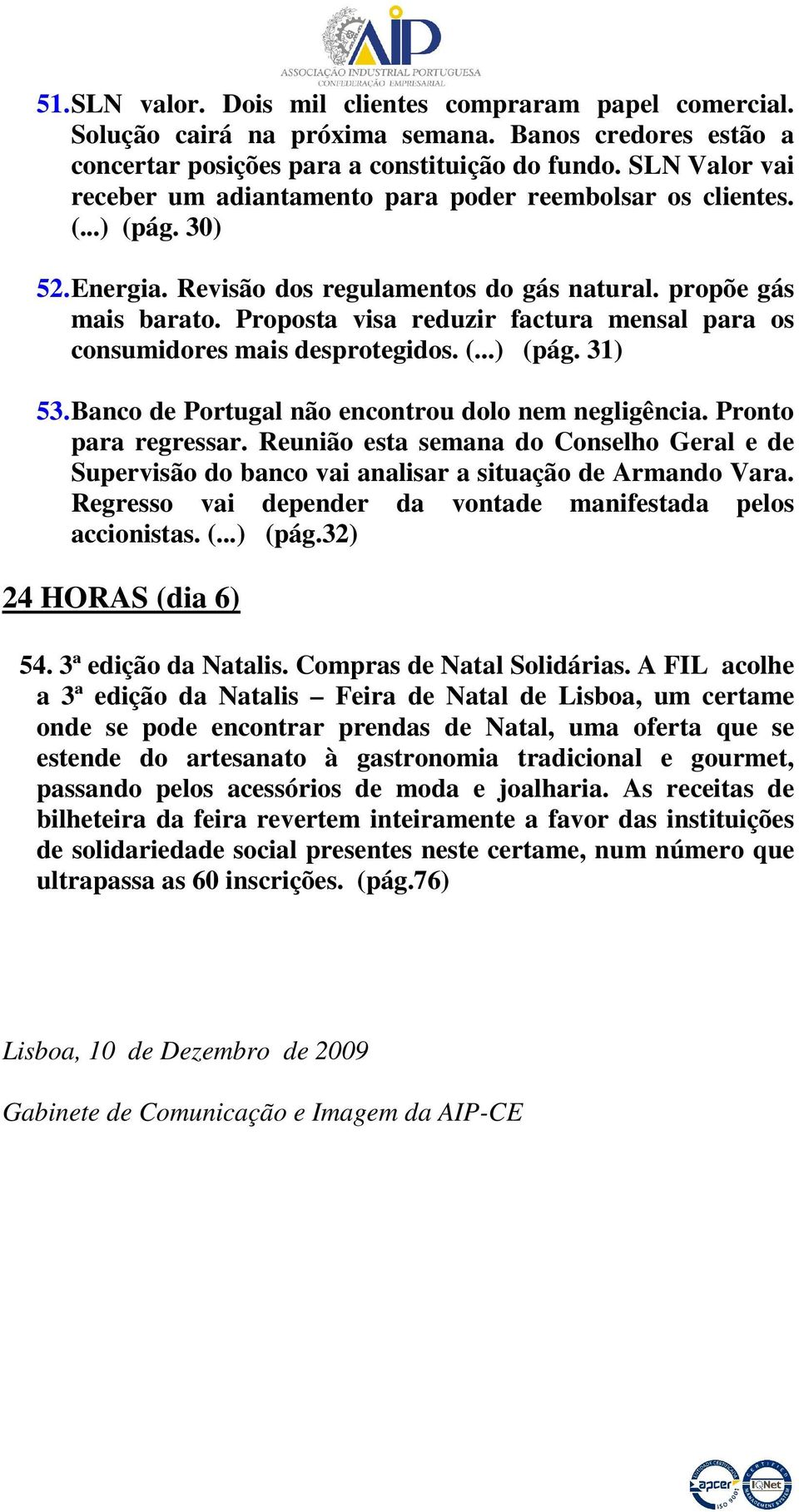 Proposta visa reduzir factura mensal para os consumidores mais desprotegidos. (...) (pág. 31) 53. Banco de Portugal não encontrou dolo nem negligência. Pronto para regressar.