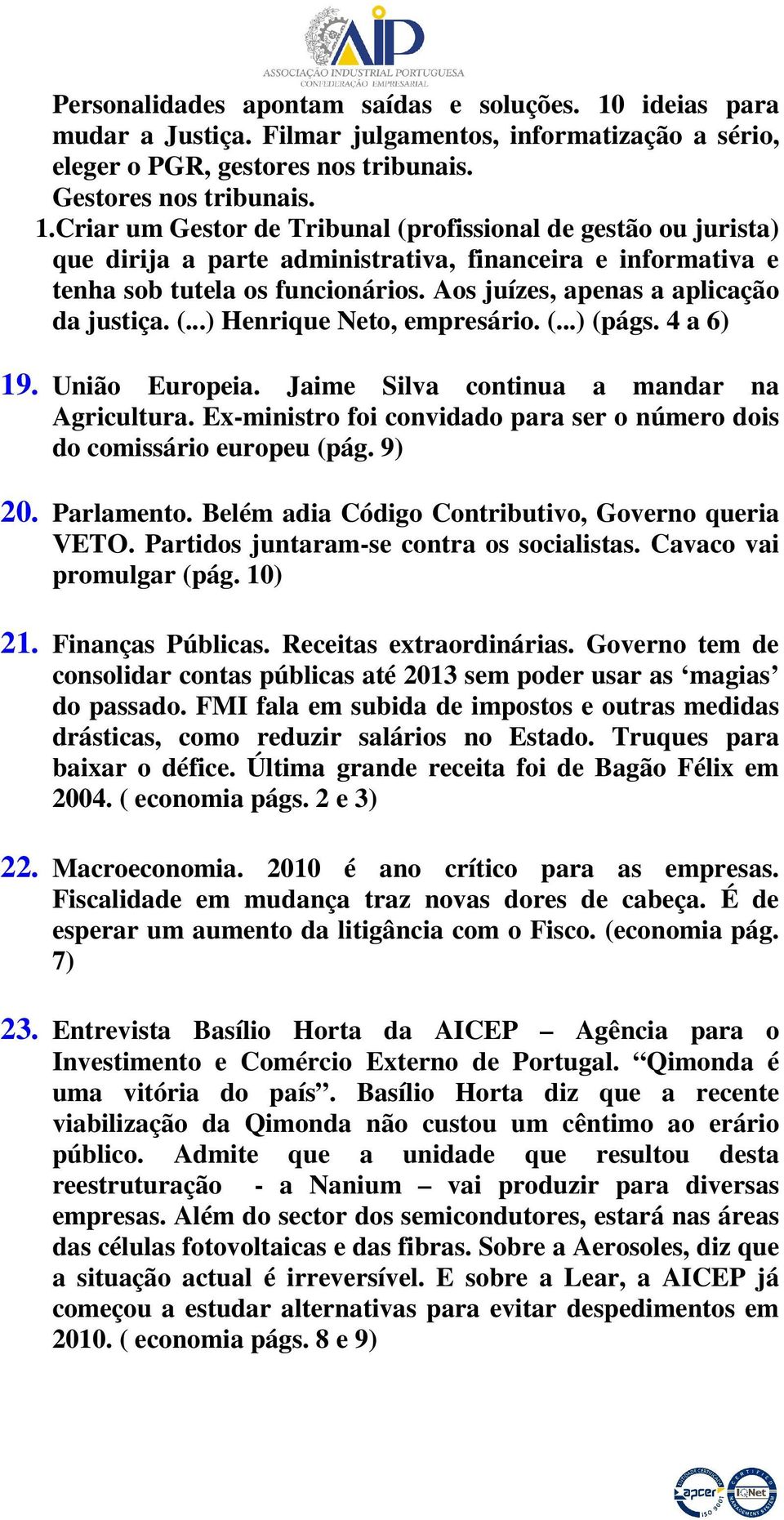 Criar um Gestor de Tribunal (profissional de gestão ou jurista) que dirija a parte administrativa, financeira e informativa e tenha sob tutela os funcionários.