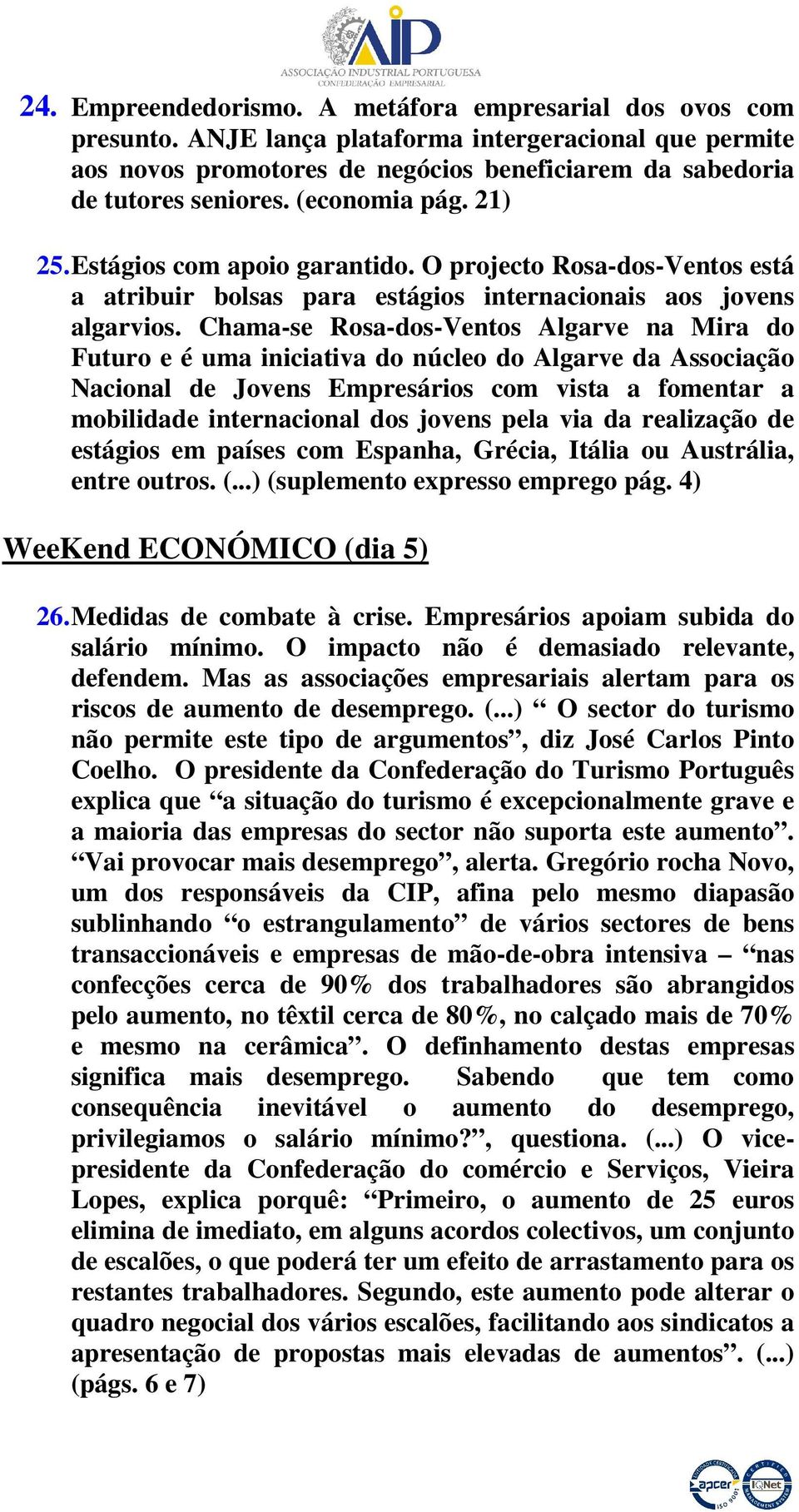 Chama-se Rosa-dos-Ventos Algarve na Mira do Futuro e é uma iniciativa do núcleo do Algarve da Associação Nacional de Jovens Empresários com vista a fomentar a mobilidade internacional dos jovens pela