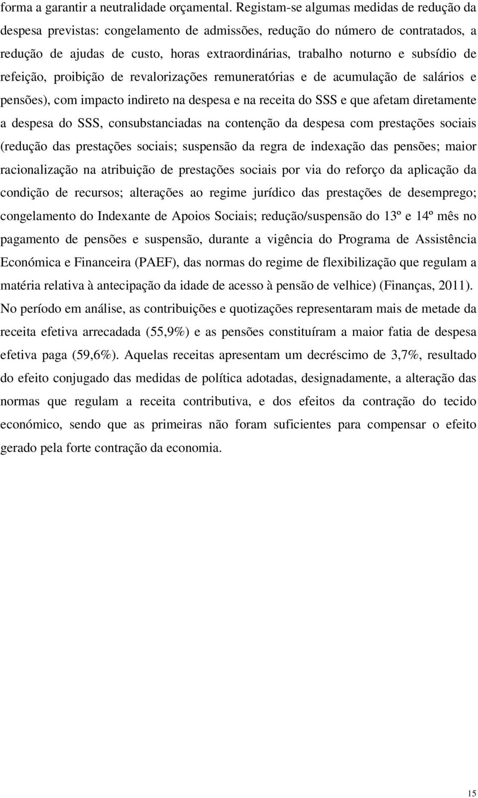 subsídio de refeição, proibição de revalorizações remuneratórias e de acumulação de salários e pensões), com impacto indireto na despesa e na receita do SSS e que afetam diretamente a despesa do SSS,