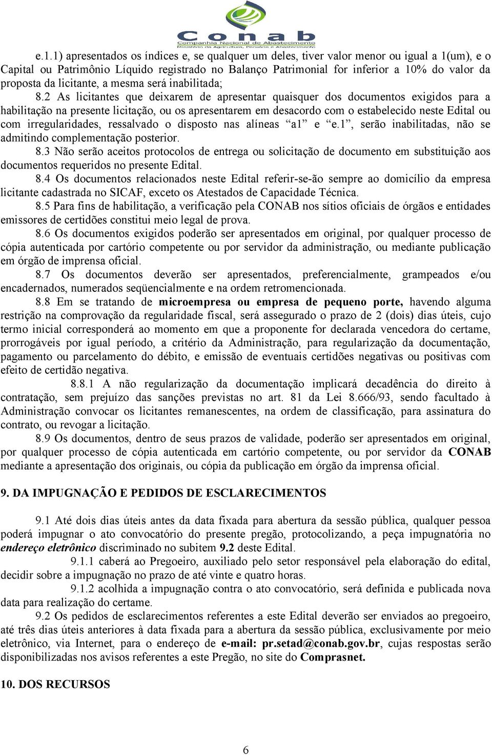 2 As licitantes que deixarem de apresentar quaisquer dos documentos exigidos para a habilitação na presente licitação, ou os apresentarem em desacordo com o estabelecido neste Edital ou com