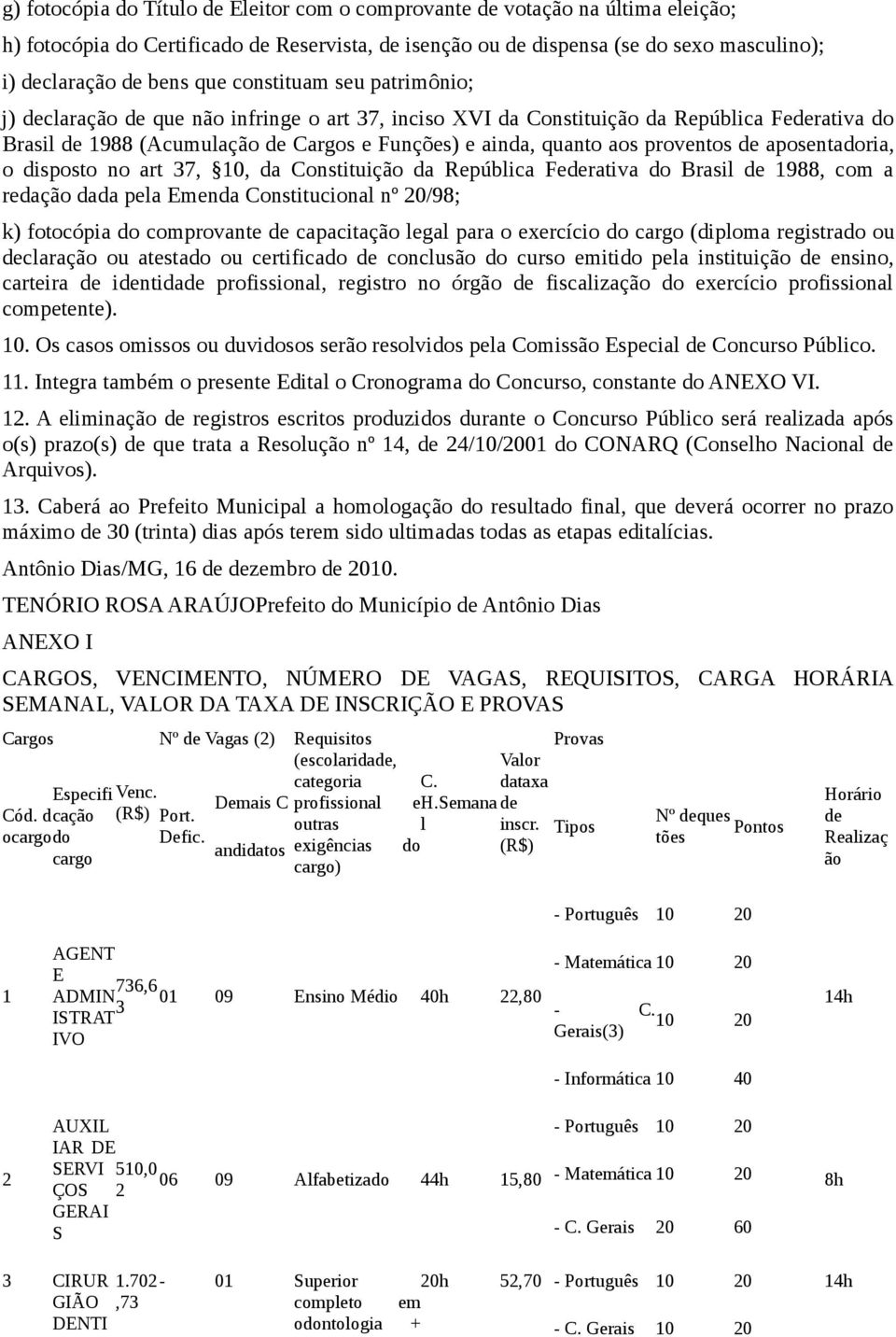 proventos de aposentadoria, o disposto no art 37, 10, da Constituição da República Federativa do Brasil de 1988, com a redação dada pela Emenda Constitucional nº 20/98; k) fotocópia do comprovante de