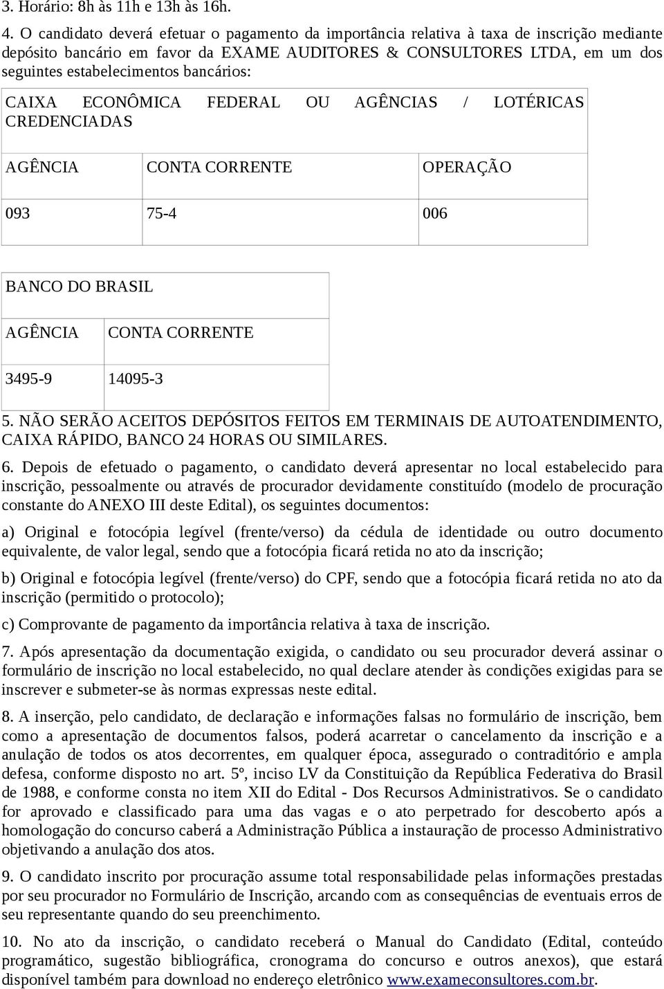 bancários: CAIXA ECONÔMICA FEDERAL OU AGÊNCIAS / LOTÉRICAS CREDENCIADAS AGÊNCIA CONTA CORRENTE OPERAÇÃO 093 75-4 006 BANCO DO BRASIL AGÊNCIA CONTA CORRENTE 3495-9 14095-3 5.