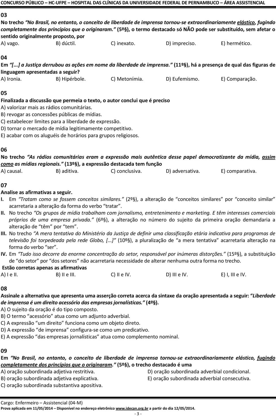 ..] a Justiça derrubou as ações em nome da liberdade de imprensa. (11º ), há a presença de qual das figuras de linguagem apresentadas a seguir? A) Ironia. B) Hipérbole. C) Metonímia. D) Eufemismo.