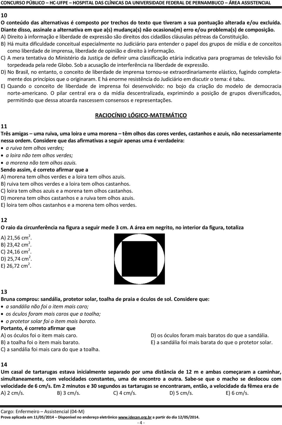 A) Direito à informação e liberdade de expressão são direitos dos cidadãos cláusulas pétreas da Constituição.