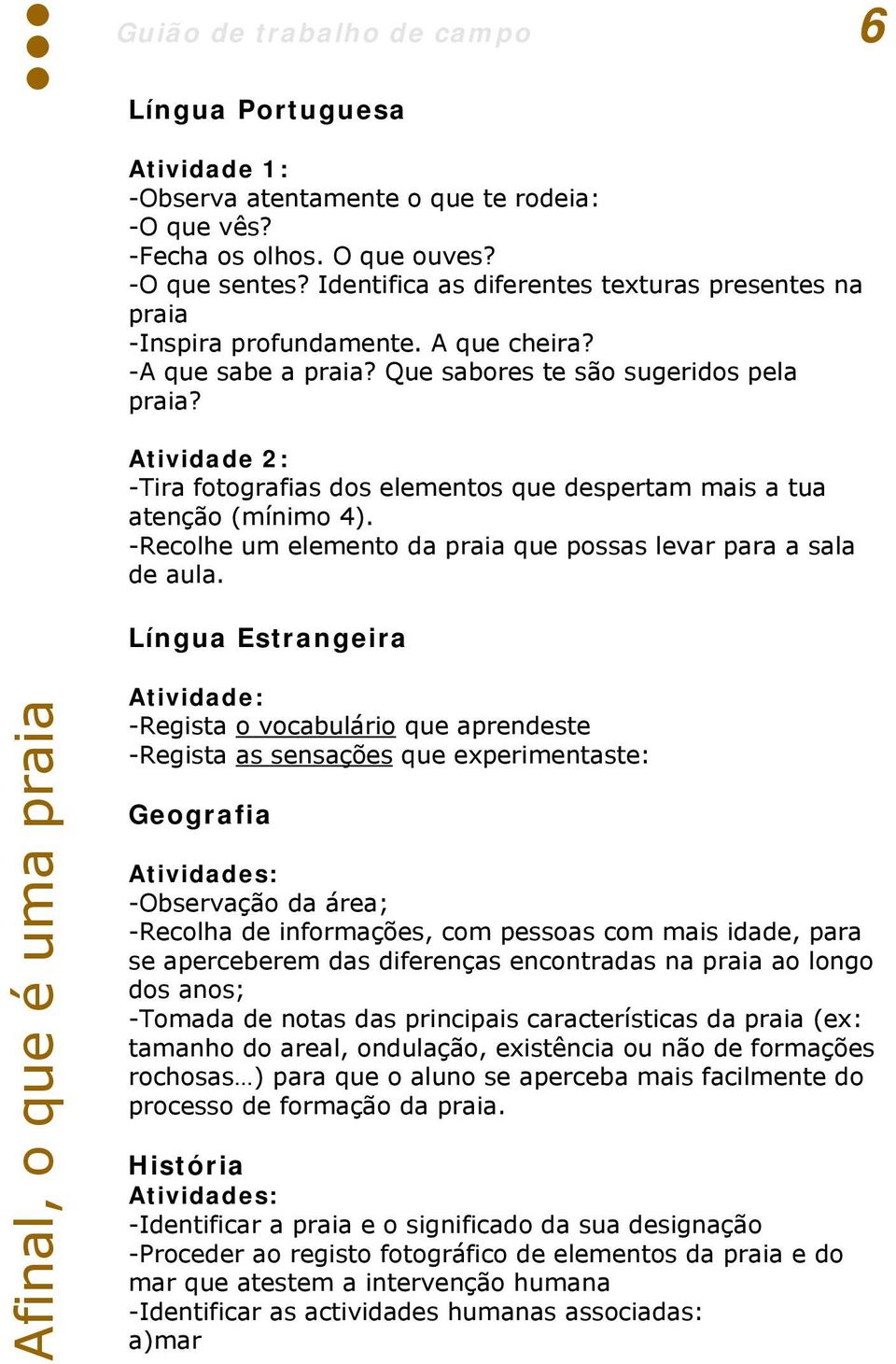 Atividade 2: -Tira fotografias dos elementos que despertam mais a tua atenção (mínimo 4). -Recolhe um elemento da praia que possas levar para a sala de aula.