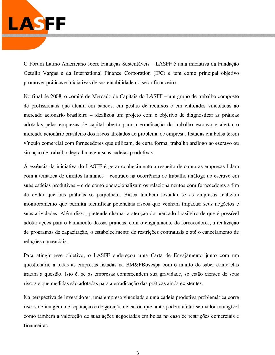 No final de 2008, o comitê de Mercado de Capitais do LASFF um grupo de trabalho composto de profissionais que atuam em bancos, em gestão de recursos e em entidades vinculadas ao mercado acionário