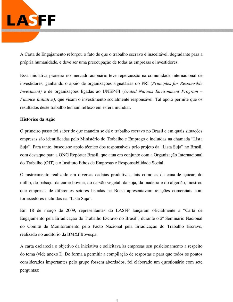 e de organizações ligadas ao UNEP-FI (United Nations Environment Program Finance Initiative), que visam o investimento socialmente responsável.