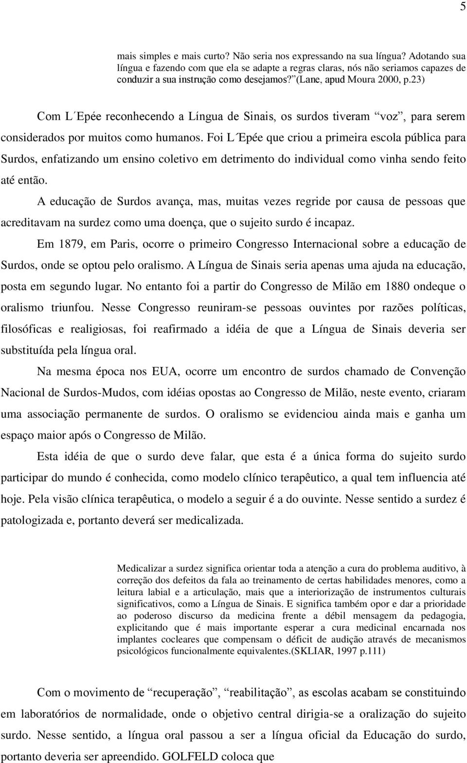 23) Com L Epée reconhecendo a Língua de Sinais, os surdos tiveram voz, para serem considerados por muitos como humanos.