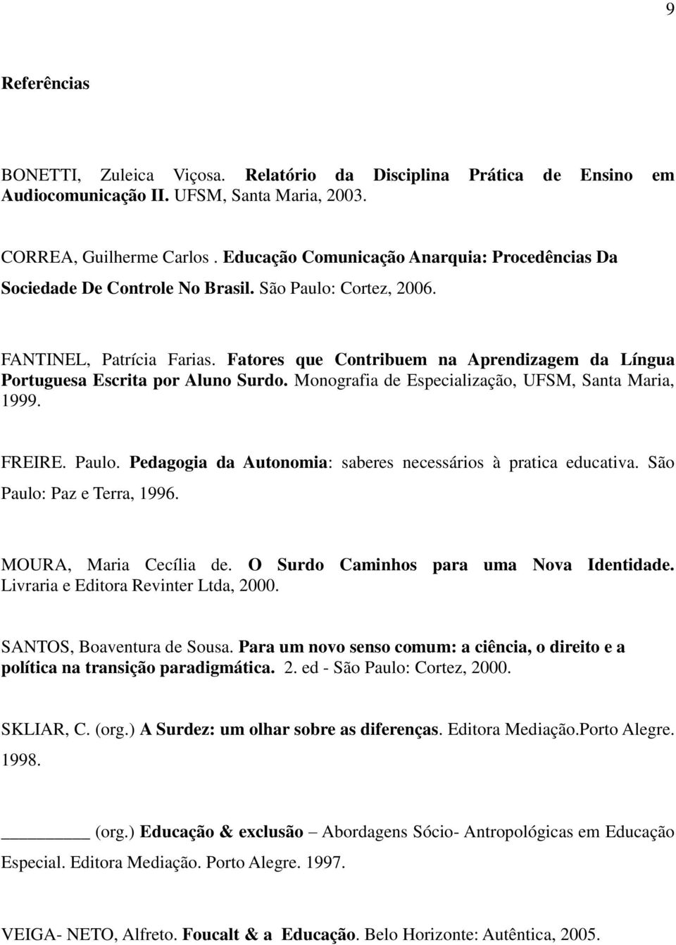 Fatores que Contribuem na Aprendizagem da Língua Portuguesa Escrita por Aluno Surdo. Monografia de Especialização, UFSM, Santa Maria, 1999. FREIRE. Paulo.