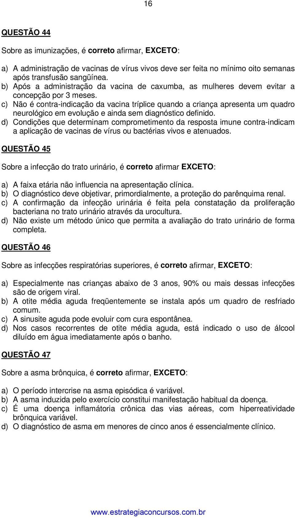 c) Não é contra-indicação da vacina tríplice quando a criança apresenta um quadro neurológico em evolução e ainda sem diagnóstico definido.