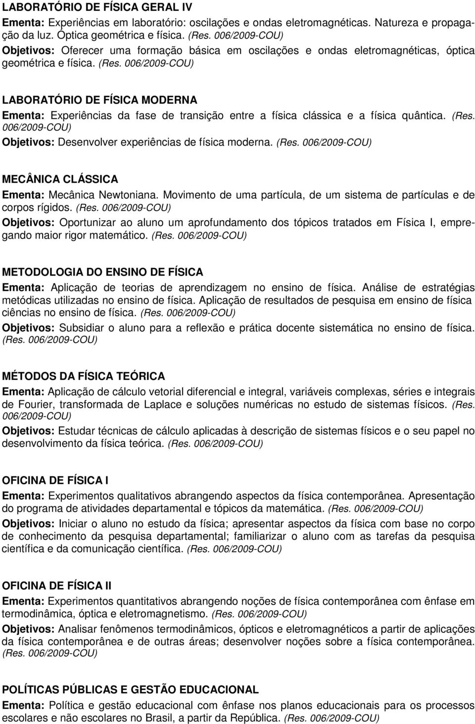 LABORATÓRIO DE FÍSICA MODERNA Ementa: Experiências da fase de transição entre a física clássica e a física quântica. (Res. 006/2009-COU) Objetivos: Desenvolver experiências de física moderna.