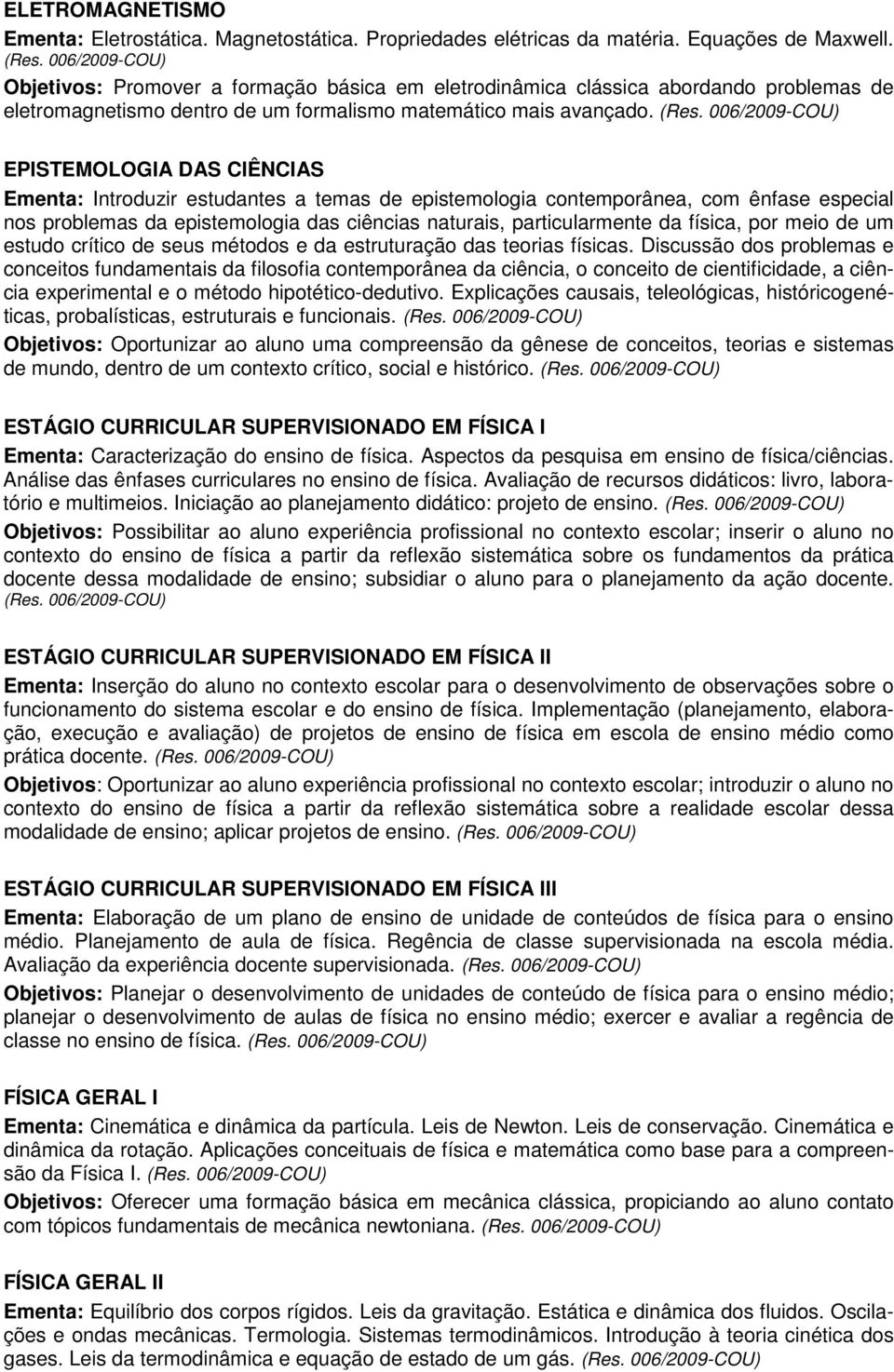 EPISTEMOLOGIA DAS CIÊNCIAS Ementa: Introduzir estudantes a temas de epistemologia contemporânea, com ênfase especial nos problemas da epistemologia das ciências naturais, particularmente da física,