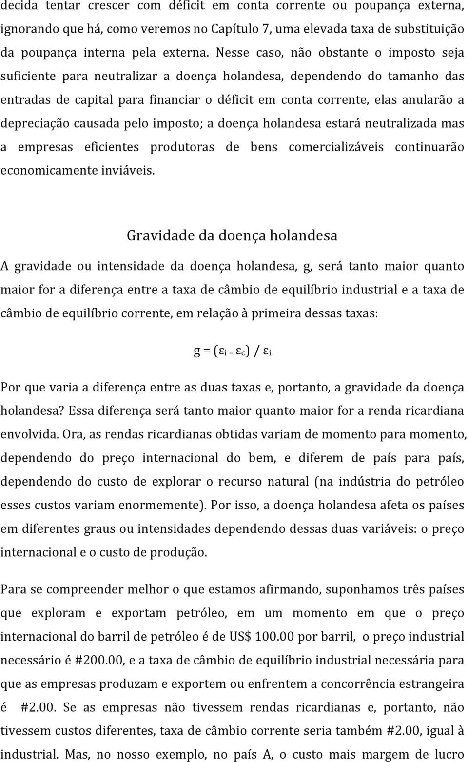 depreciação causada pelo imposto; a doença holandesa estará neutralizada mas a empresas eficientes produtoras de bens comercializáveis continuarão economicamente inviáveis.