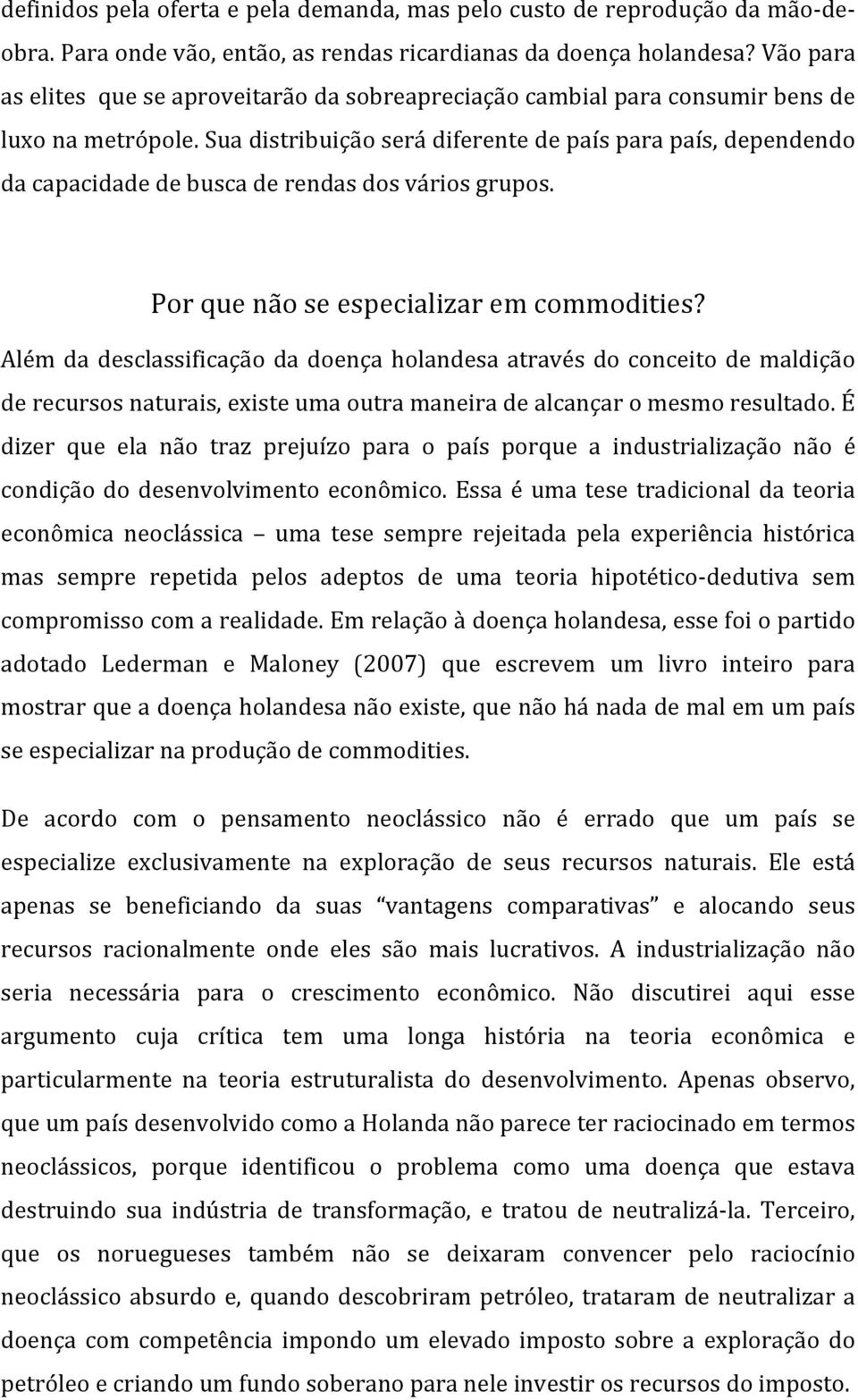 Sua distribuição será diferente de país para país, dependendo da capacidade de busca de rendas dos vários grupos. Por que não se especializar em commodities?