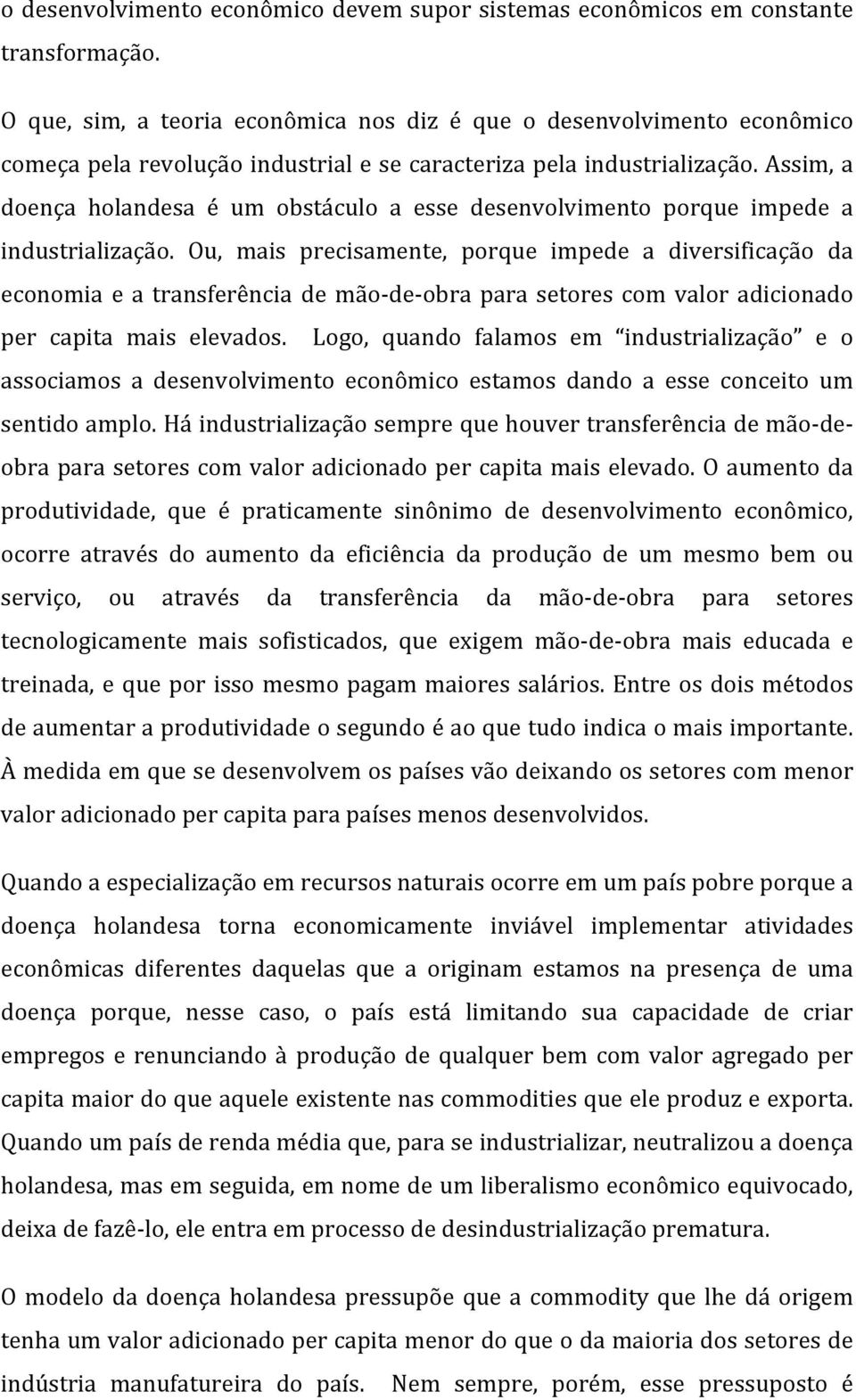 Assim, a doença holandesa é um obstáculo a esse desenvolvimento porque impede a industrialização.