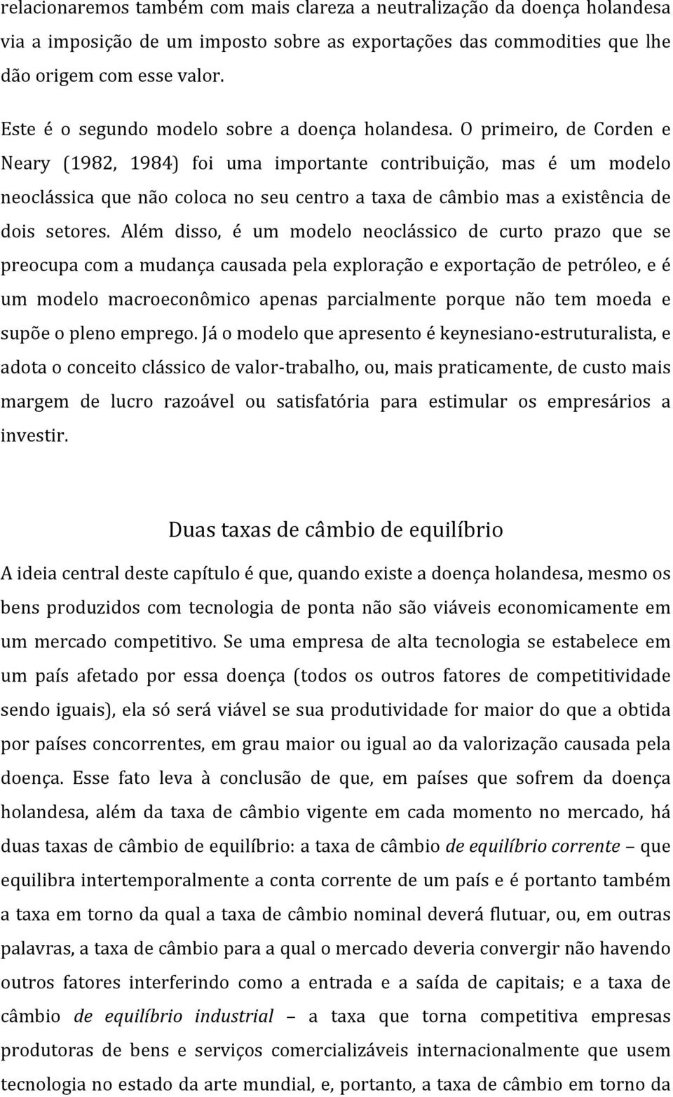 O primeiro, de Corden e Neary (1982, 1984) foi uma importante contribuição, mas é um modelo neoclássica que não coloca no seu centro a taxa de câmbio mas a existência de dois setores.