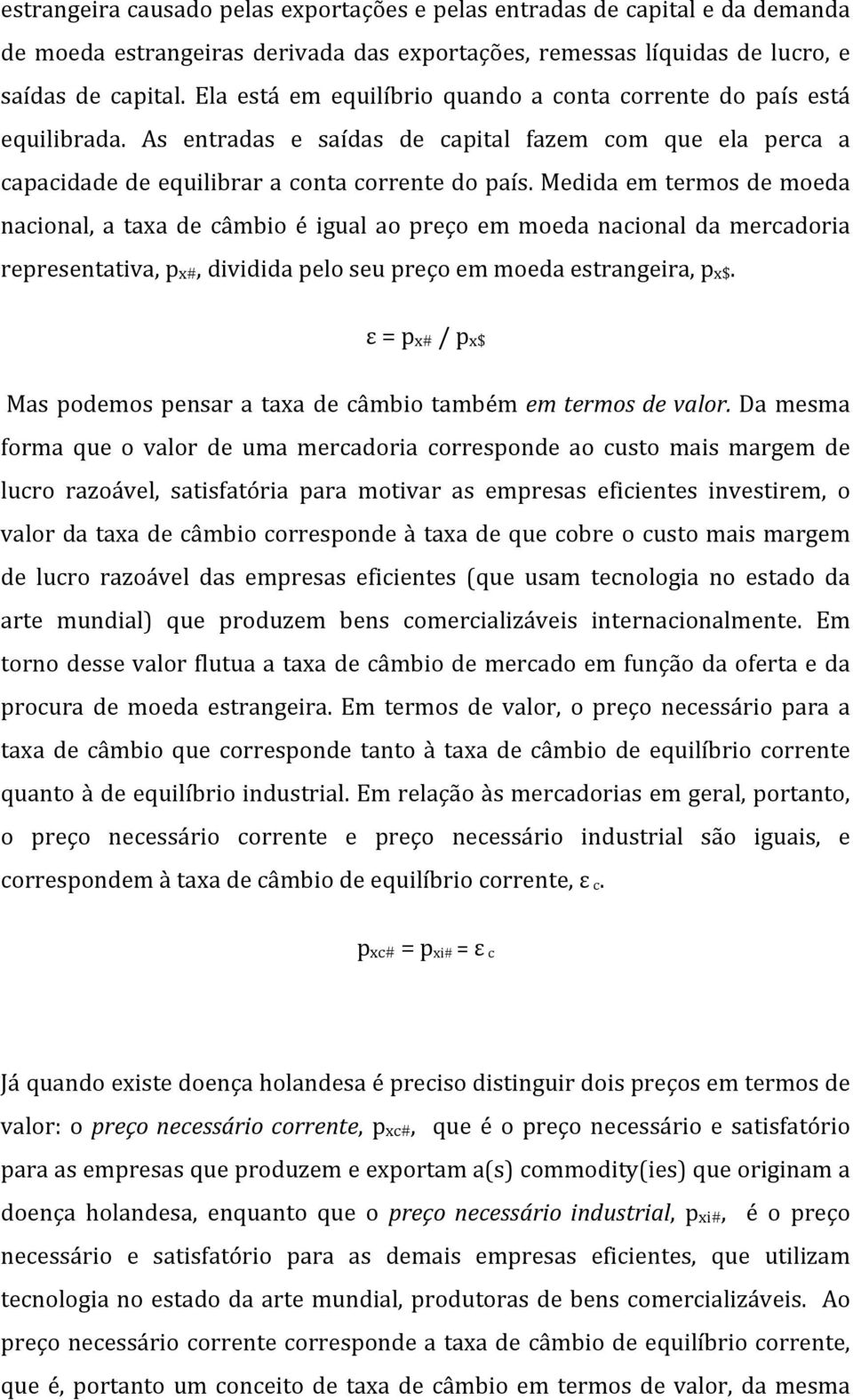 Medida em termos de moeda nacional, a taxa de câmbio é igual ao preço em moeda nacional da mercadoria representativa, px#, dividida pelo seu preço em moeda estrangeira, px$.