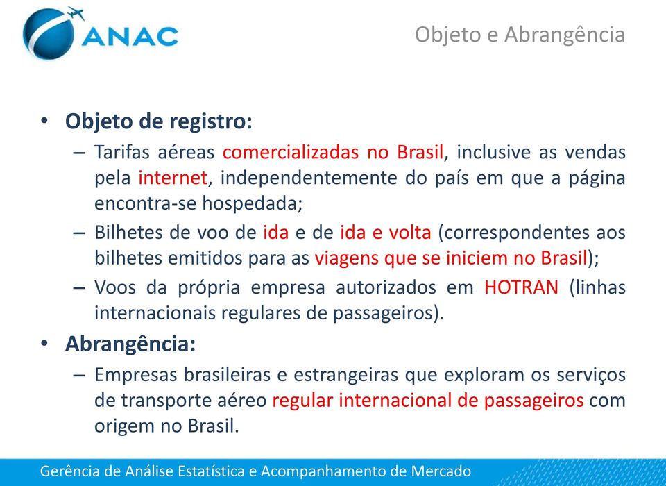 que se iniciem no Brasil); Voos da própria empresa autorizados em HOTRAN (linhas internacionais regulares de passageiros).