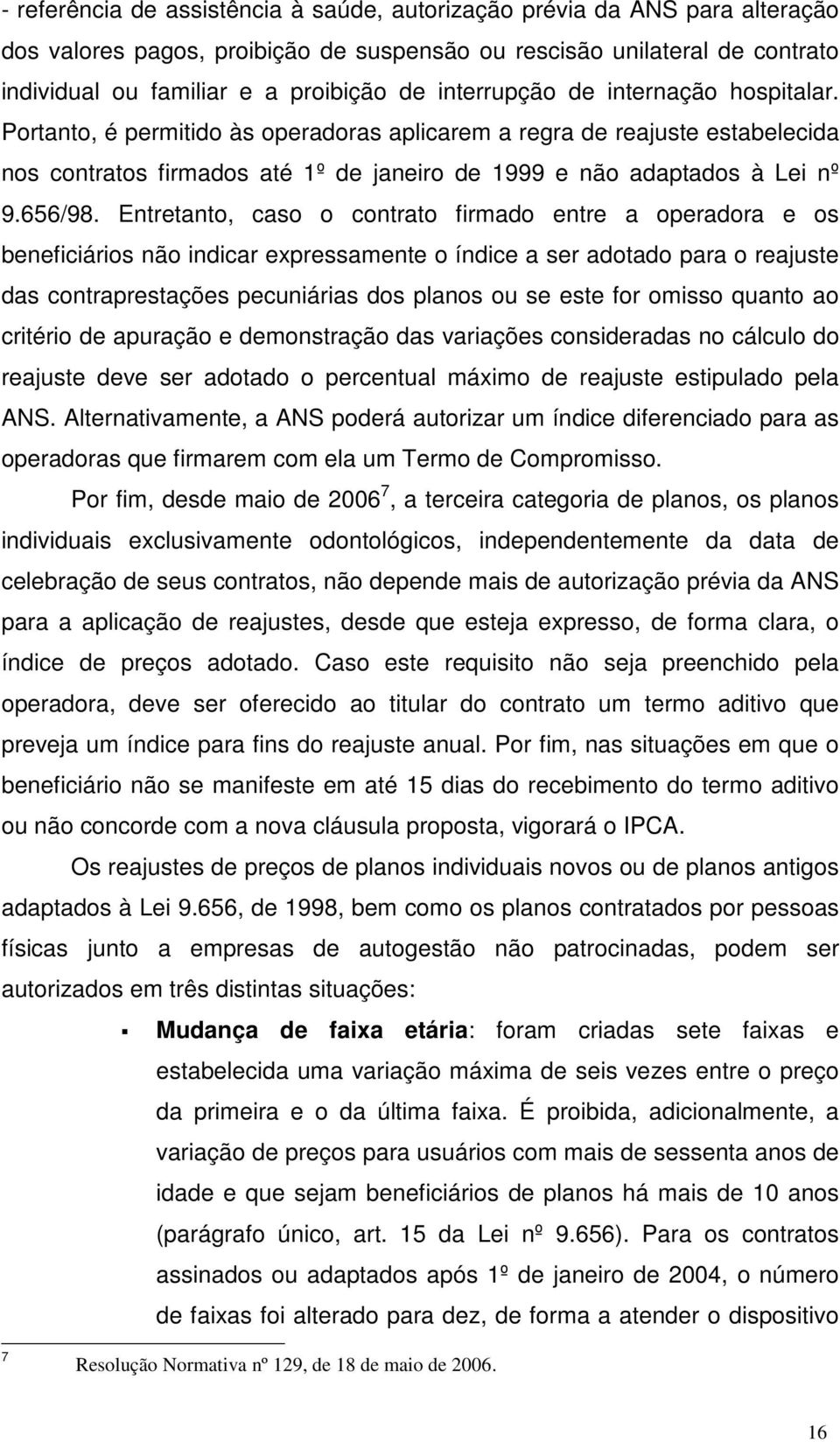 Entretanto, caso o contrato firmado entre a operadora e os beneficiários não indicar expressamente o índice a ser adotado para o reajuste das contraprestações pecuniárias dos planos ou se este for