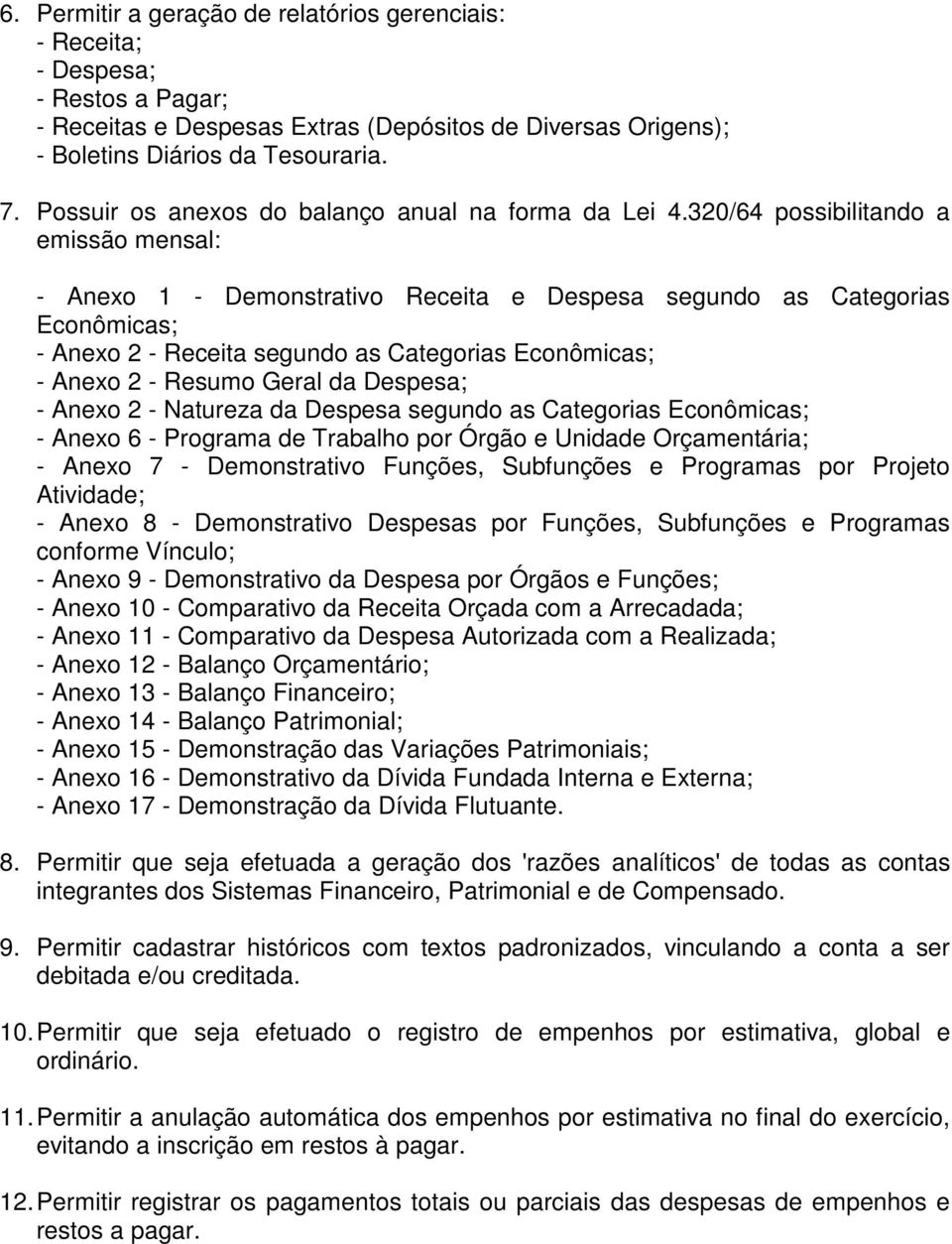 320/64 possibilitando a emissão mensal: - Anexo 1 - Demonstrativo Receita e Despesa segundo as Categorias Econômicas; - Anexo 2 - Receita segundo as Categorias Econômicas; - Anexo 2 - Resumo Geral da