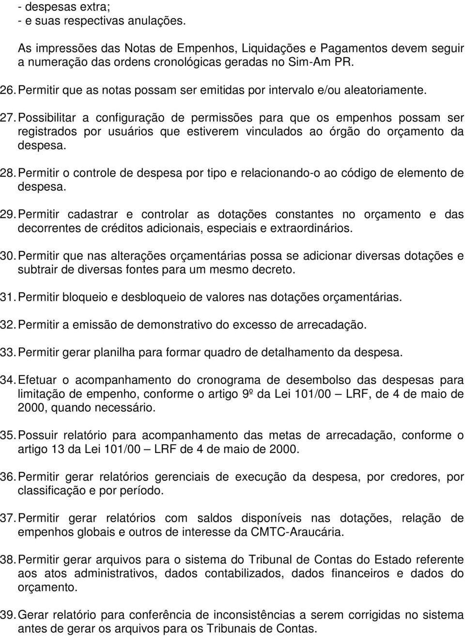 Possibilitar a configuração de permissões para que os empenhos possam ser registrados por usuários que estiverem vinculados ao órgão do orçamento da despesa. 28.