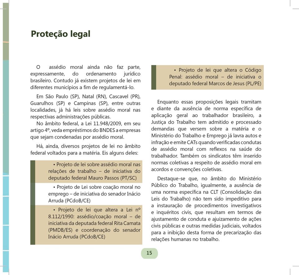 No âmbito federal, a Lei 11.948/2009, em seu artigo 4º, veda empréstimos do BNDES a empresas que sejam condenadas por assédio moral.