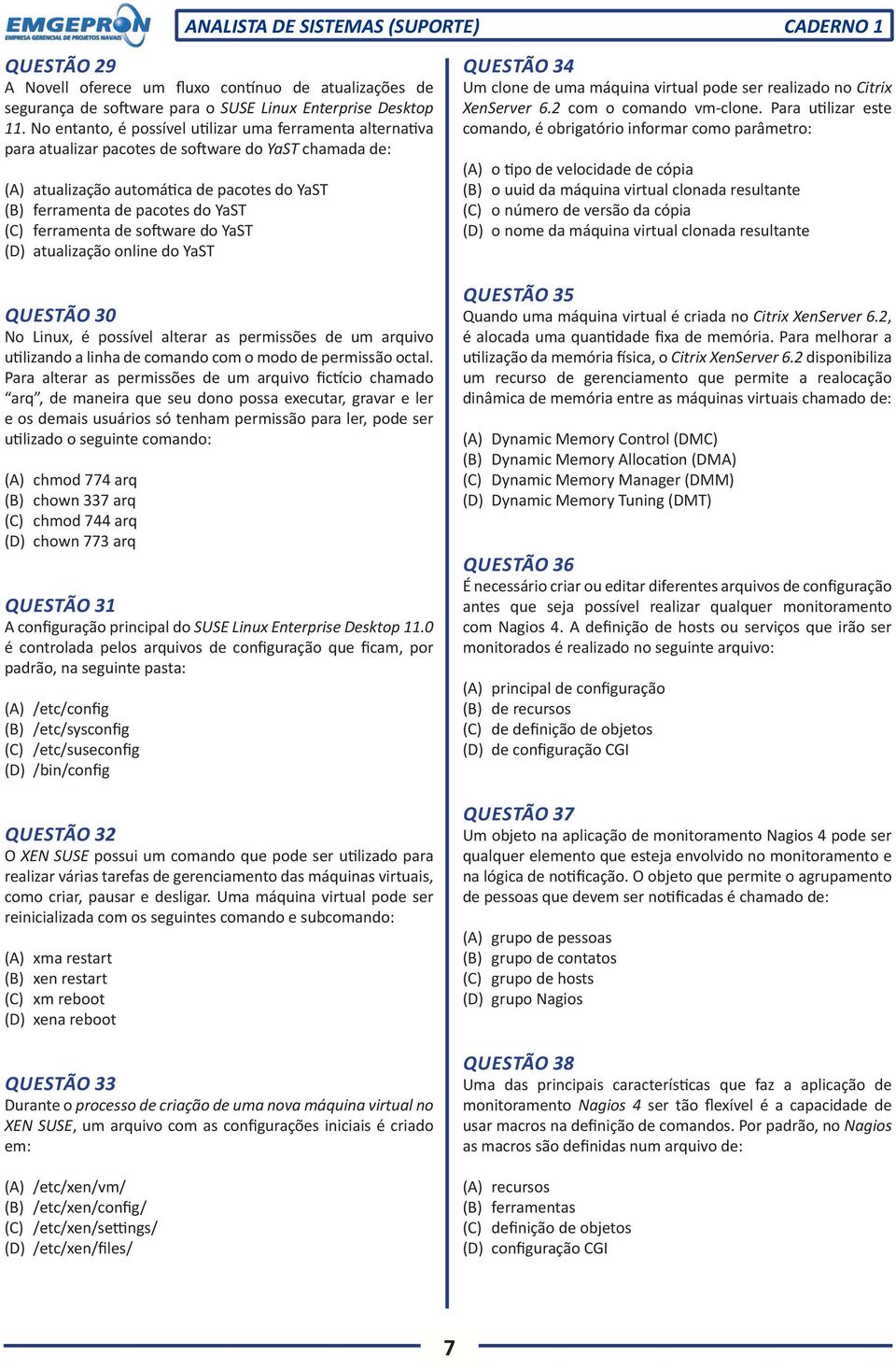 ferramenta de software do YaST (D) atualização online do YaST QUESTÃO 30 No Linux, é possível alterar as permissões de um arquivo utilizando a linha de comando com o modo de permissão octal.