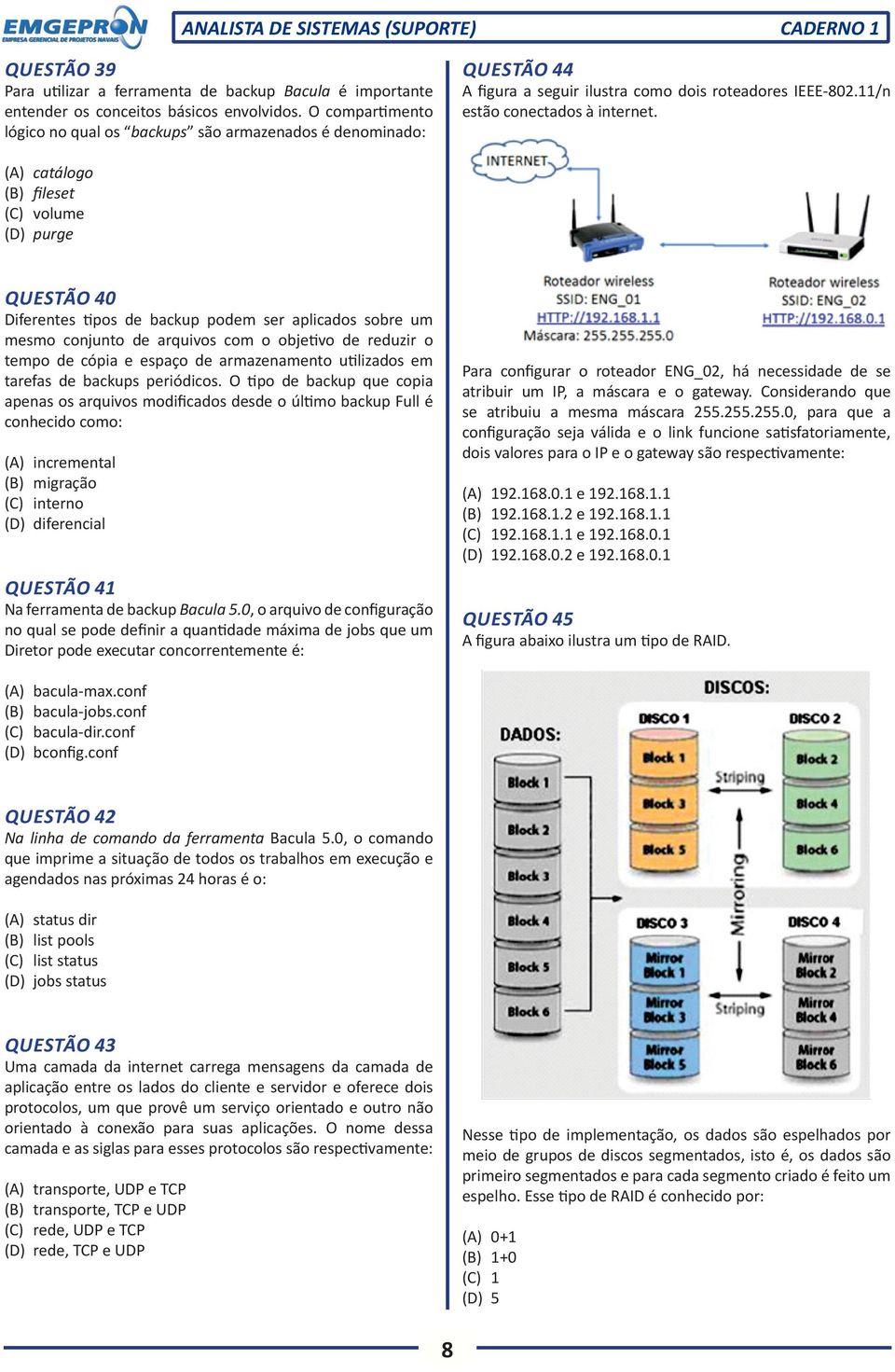 (A) catálogo (B) fileset (C) volume (D) purge QUESTÃO 40 Diferentes tipos de backup podem ser aplicados sobre um mesmo conjunto de arquivos com o objetivo de reduzir o tempo de cópia e espaço de