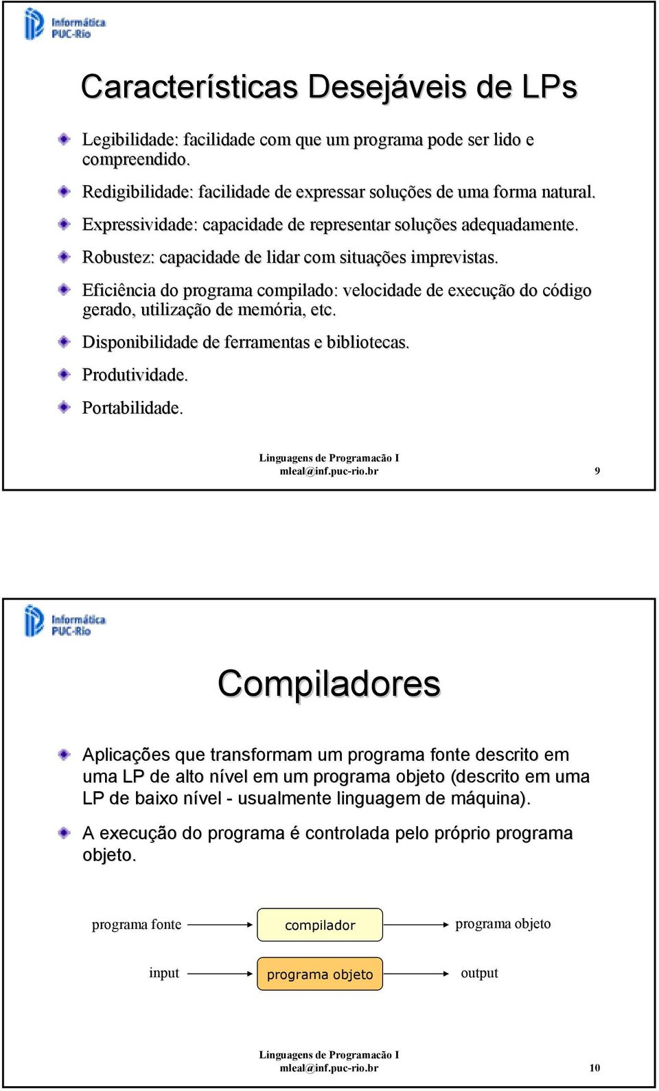 Eficiência do programa compilado: velocidade de execução do código gerado, utilização de memória, etc. Disponibilidade de ferramentas e bibliotecas. Produtividade. Portabilidade. mleal@inf.puc-rio.