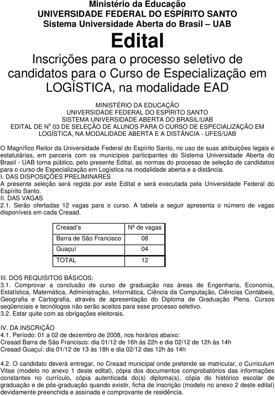 ESPECIALIZAÇÃO EM LOGÍSTICA, NA MODALIDADE ABERTA E A DISTÂNCIA - UFES/UAB O Magnífico Reitor da Universidade Federal do Espírito Santo, no uso de suas atribuições legais e estatutárias, em parceria