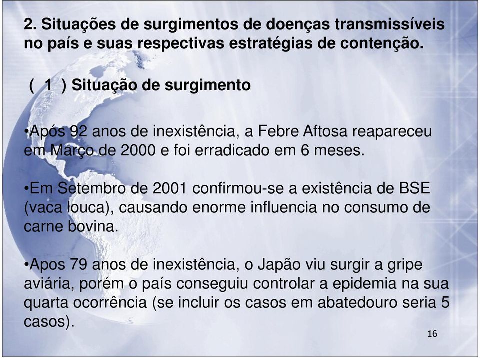 Em Setembro de 2001 confirmou-se a existência de BSE (vaca louca), causando enorme influencia no consumo de carne bovina.