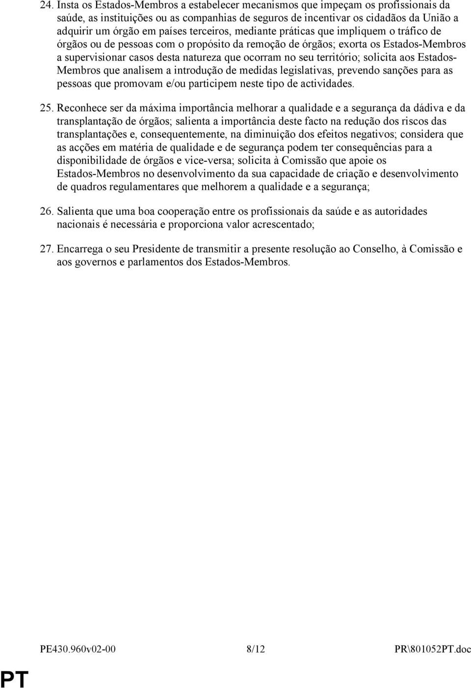 seu território; solicita aos Estados- Membros que analisem a introdução de medidas legislativas, prevendo sanções para as pessoas que promovam e/ou participem neste tipo de actividades. 25.