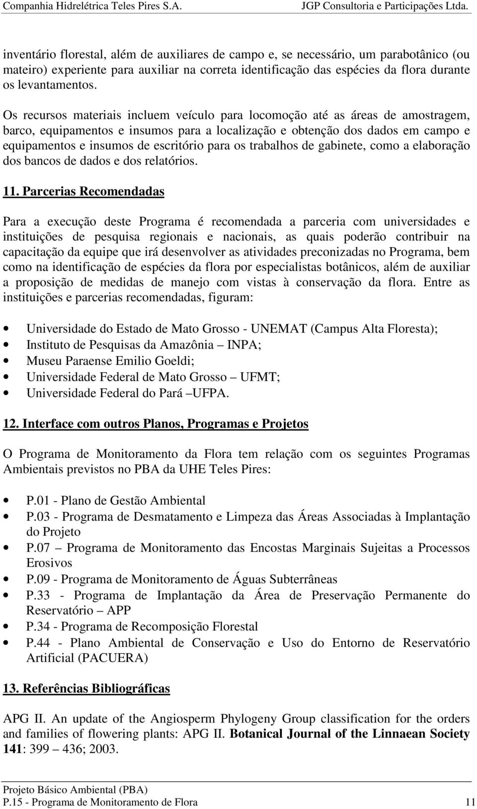 para os trabalhos de gabinete, como a elaboração dos bancos de dados e dos relatórios. 11.