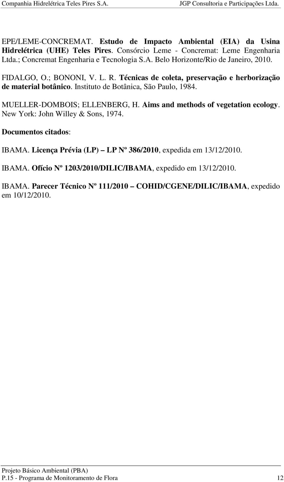 Aims and methods of vegetation ecology. New York: John Willey & Sons, 1974. Documentos citados: IBAMA. Licença Prévia (LP) LP Nº 386/2010, expedida em 13/12/2010. IBAMA. Ofício Nº 1203/2010/DILIC/IBAMA, expedido em 13/12/2010.