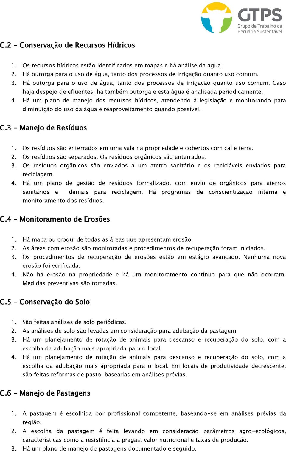 Há um plano de manejo dos recursos hídricos, atendendo à legislação e monitorando para diminuição do uso da água e reaproveitamento quando possível. C.3 - Manejo de Resíduos 1.