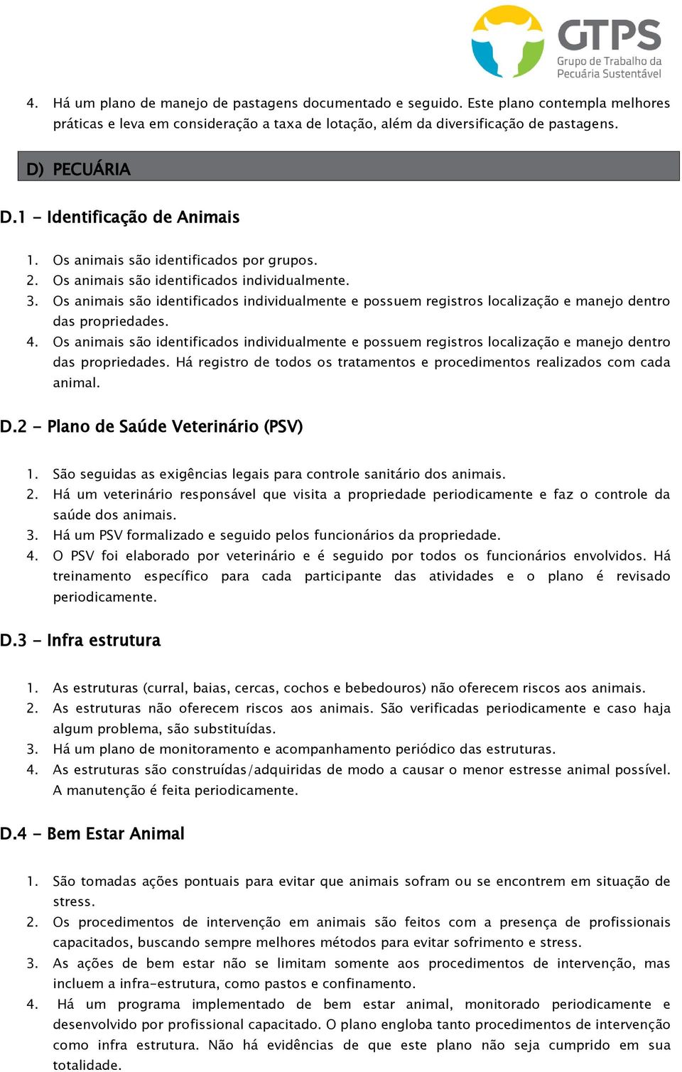 Os animais são identificados individualmente e possuem registros localização e manejo dentro das propriedades. 4.