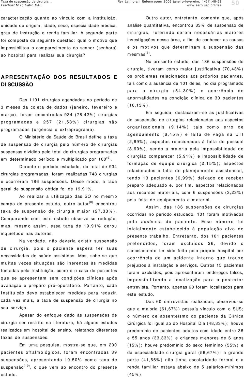 familiar. A segunda parte foi composta da seguinte questão: qual o motivo que impossibilitou o comparecimento do senhor (senhora) ao hospital para realizar sua cirurgia?