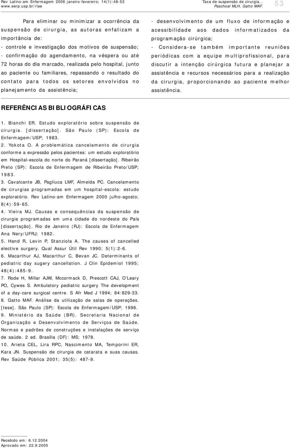 véspera ou até 72 horas do dia marcado, realizada pelo hospital, junto ao paciente ou familiares, repassando o resultado do contato para todos os setores envolvidos no planejamento da assistência; -