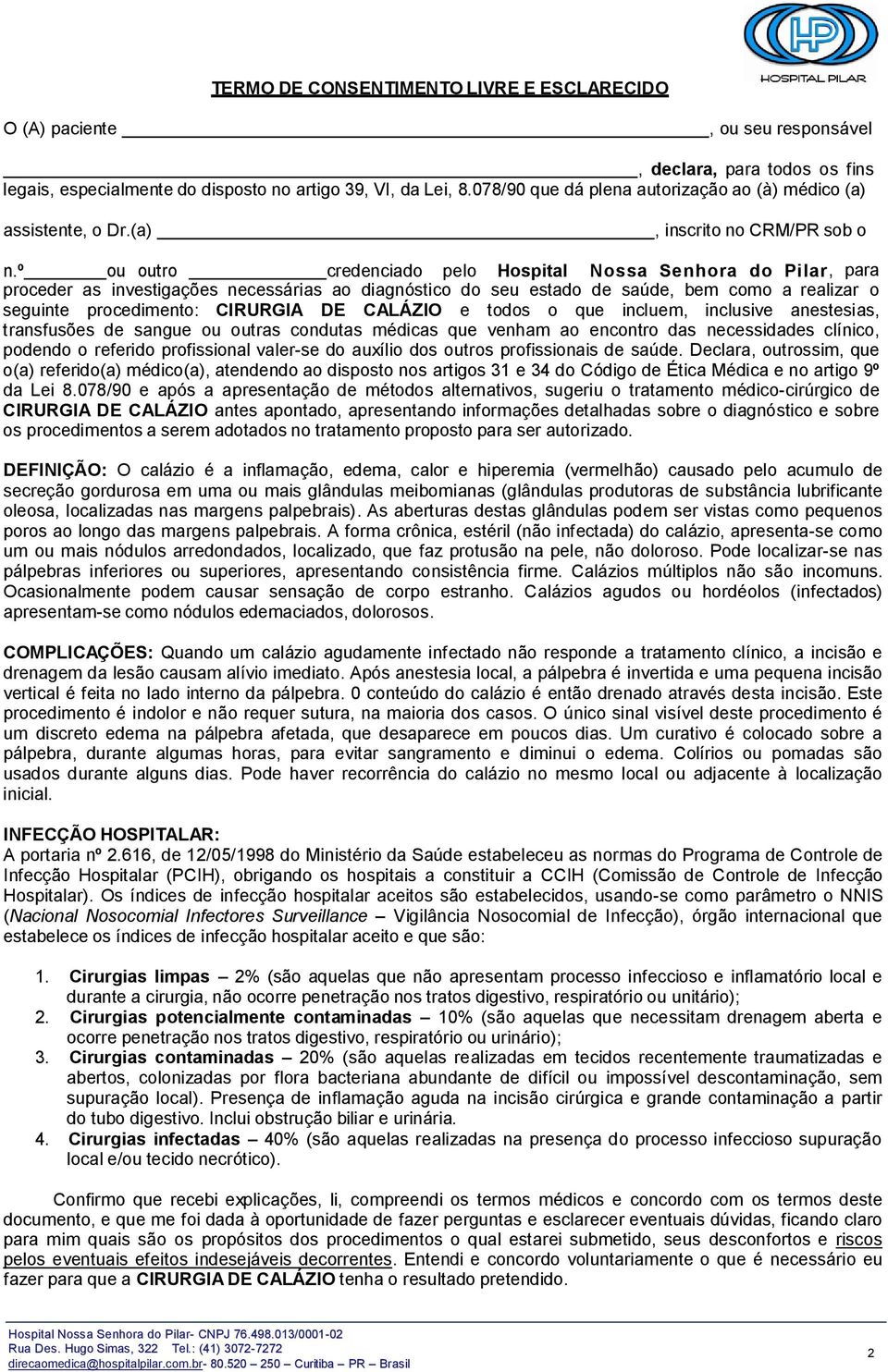 º ou outro credenciado pelo Hospital Nossa Senhora do Pilar, para proceder as investigações necessárias ao diagnóstico do seu estado de saúde, bem como a realizar o seguinte procedimento: CIRURGIA DE