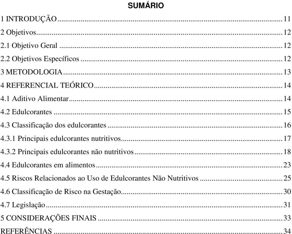 .. 17 4.3.2 Principais edulcorantes não nutritivos... 18 4.4 Edulcorantes em alimentos... 23 4.