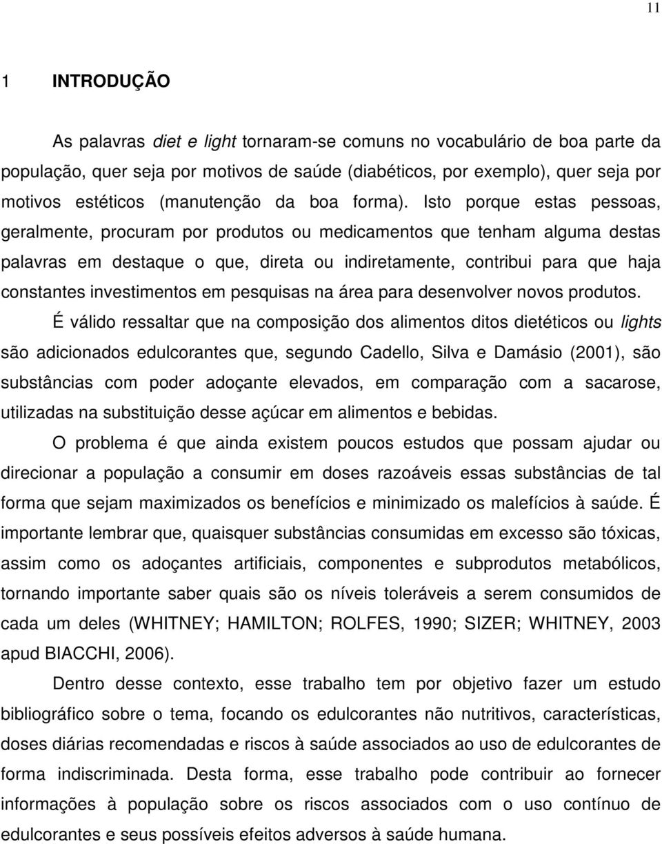 Isto porque estas pessoas, geralmente, procuram por produtos ou medicamentos que tenham alguma destas palavras em destaque o que, direta ou indiretamente, contribui para que haja constantes