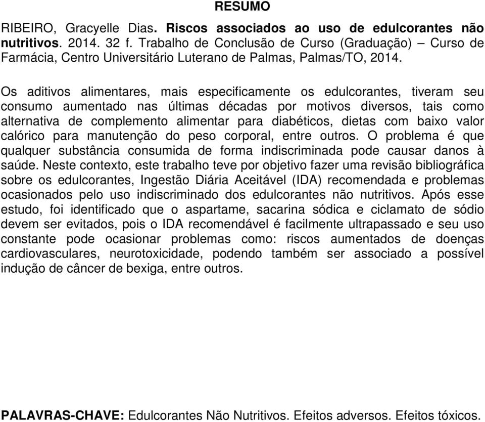 Os aditivos alimentares, mais especificamente os edulcorantes, tiveram seu consumo aumentado nas últimas décadas por motivos diversos, tais como alternativa de complemento alimentar para diabéticos,