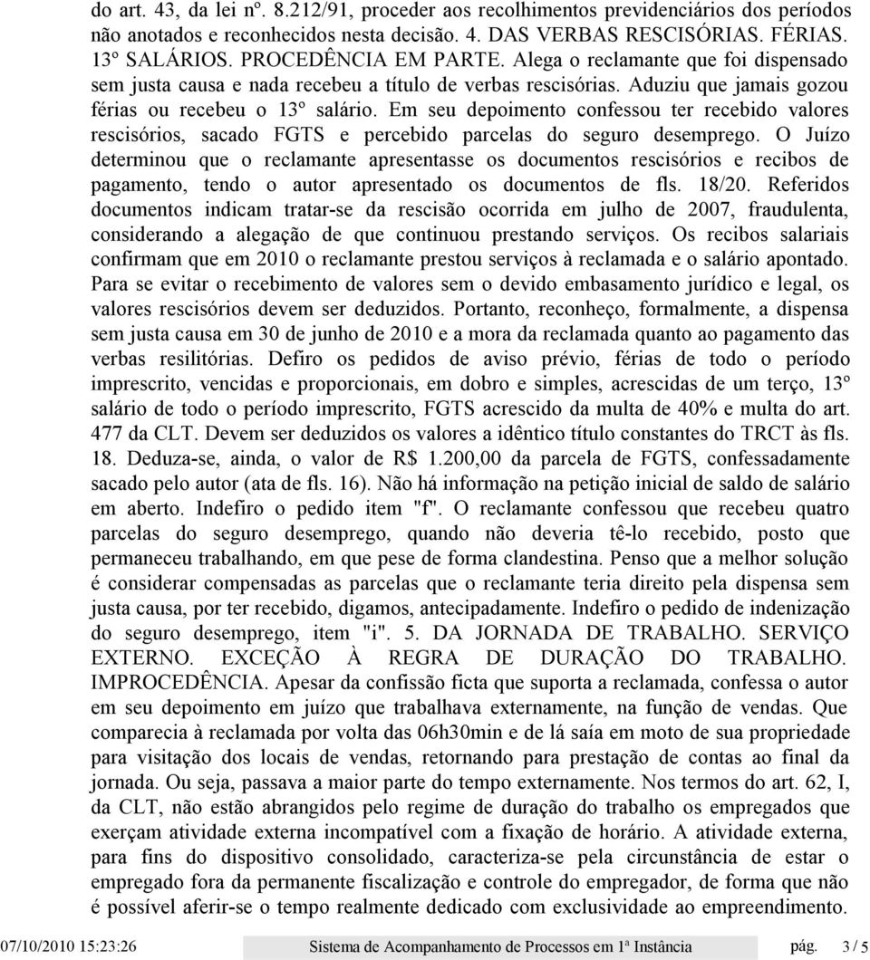 Em seu depoimento confessou ter recebido valores rescisórios, sacado FGTS e percebido parcelas do seguro desemprego.