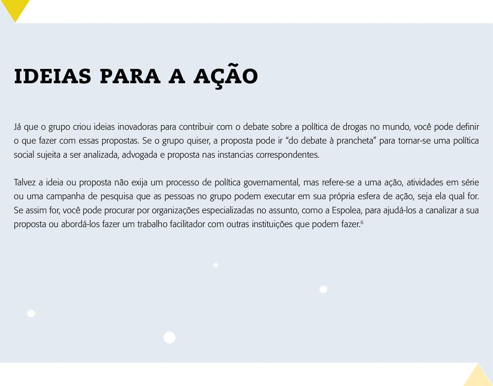 Talvez a ideia ou proposta não exija um processo de política governamental, mas refere-se a uma ação, atividades em série ou uma campanha de pesquisa que as pessoas no grupo podem executar em sua