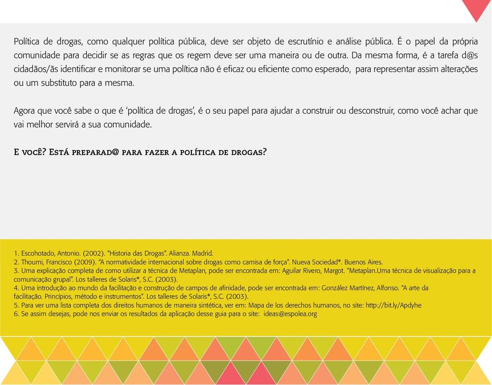 Da mesma forma, é a tarefa d@s cidadãos/ãs identificar e monitorar se uma política não é eficaz ou eficiente como esperado, para representar assim alterações ou um substituto para a mesma.