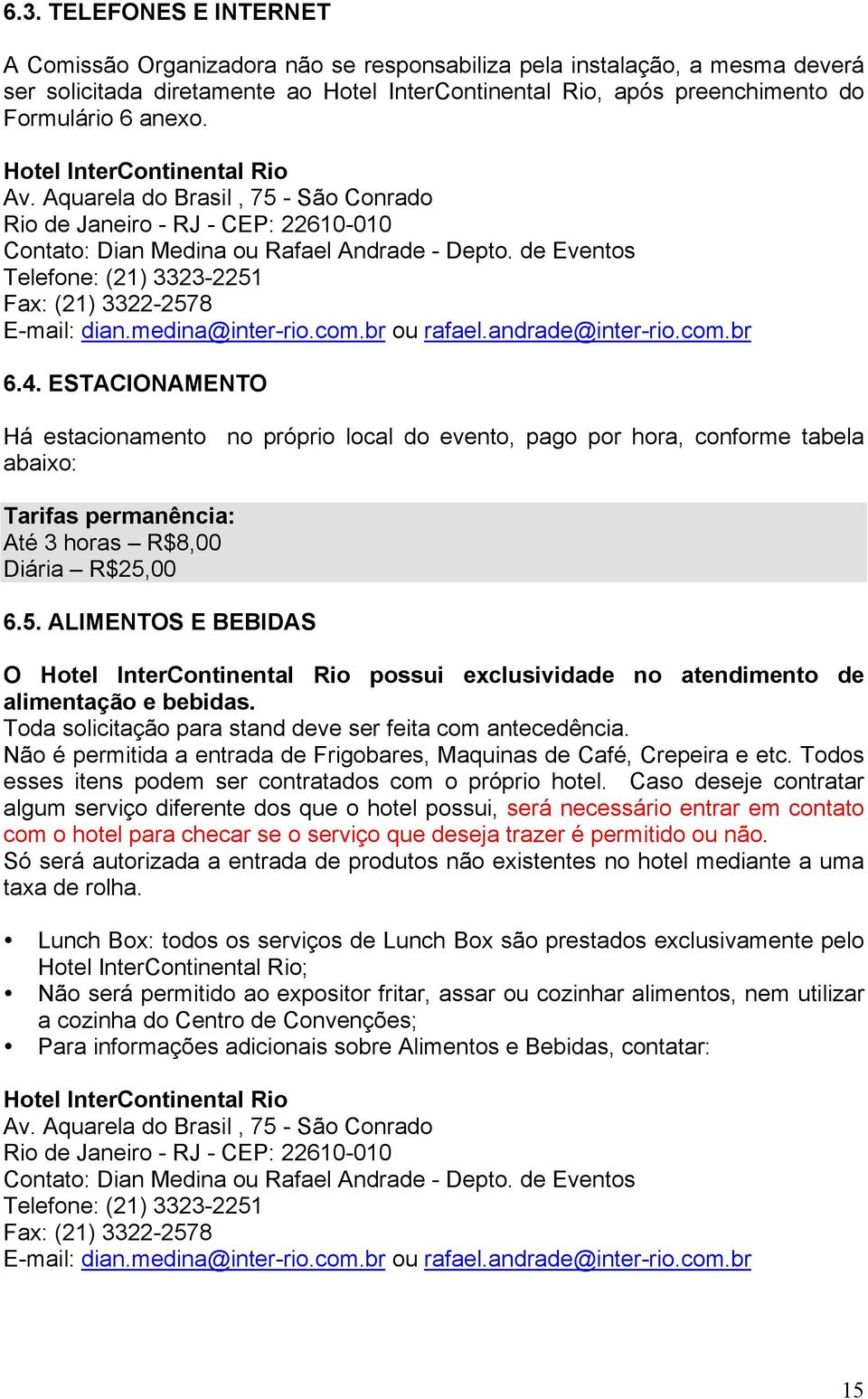 de Eventos Telefone: (21) 3323-2251 Fax: (21) 3322-2578 E-mail: dian.medina@inter-rio.com.br ou rafael.andrade@inter-rio.com.br 6.4.