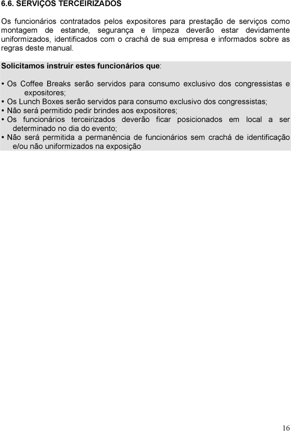 Solicitamos instruir estes funcionários que: Os Coffee Breaks serão servidos para consumo exclusivo dos congressistas e expositores; Os Lunch Boxes serão servidos para consumo exclusivo