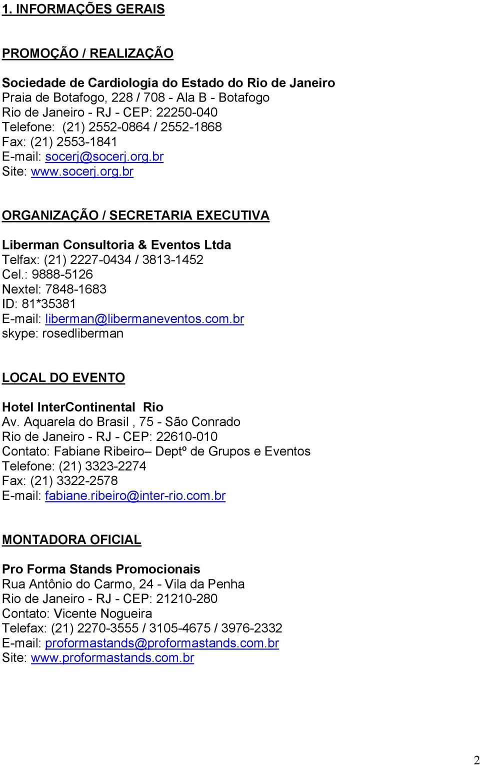 : 9888-5126 Nextel: 7848-1683 ID: 81*35381 E-mail: liberman@libermaneventos.com.br skype: rosedliberman LOCAL DO EVENTO Hotel InterContinental Rio Av.