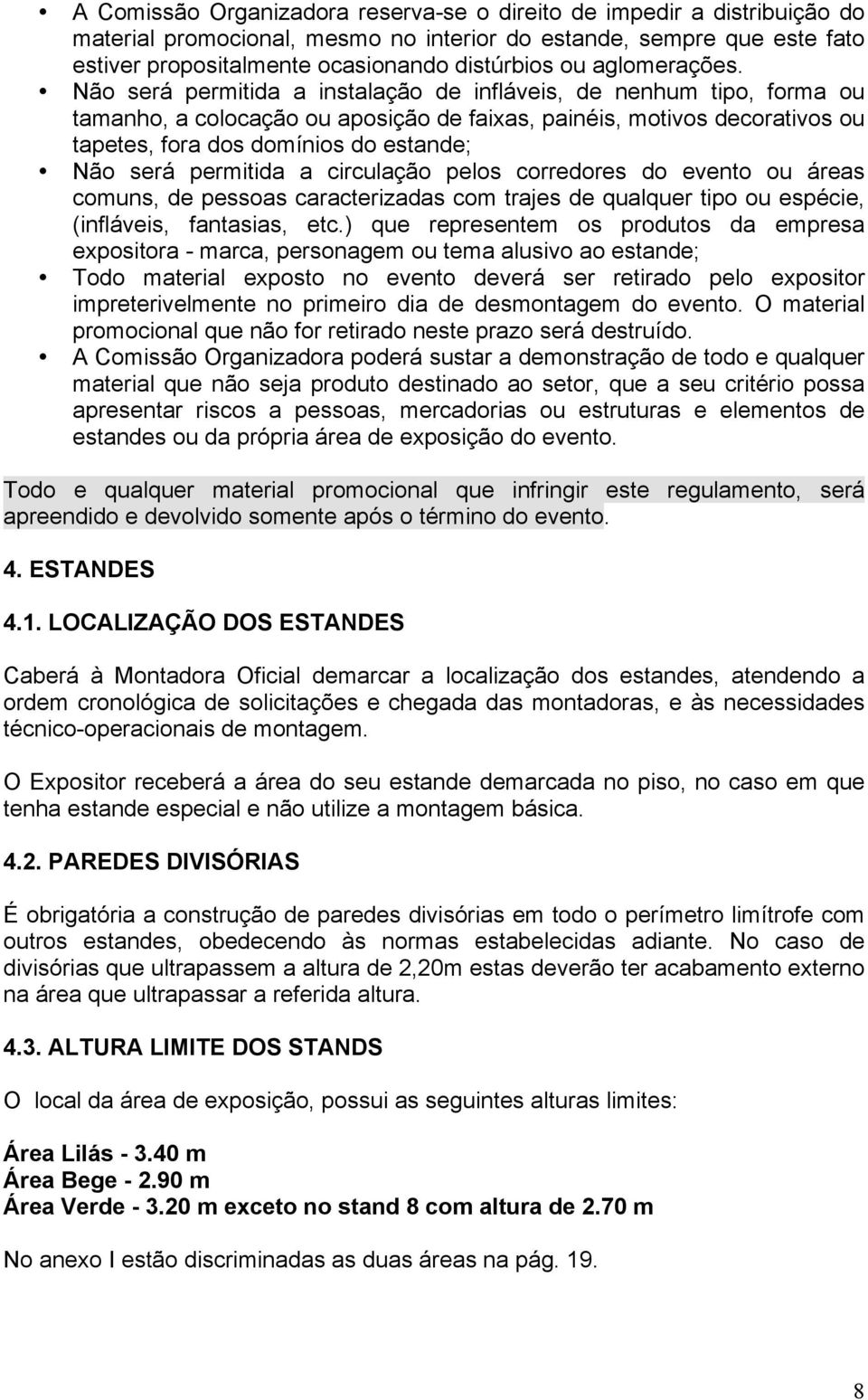 Não será permitida a instalação de infláveis, de nenhum tipo, forma ou tamanho, a colocação ou aposição de faixas, painéis, motivos decorativos ou tapetes, fora dos domínios do estande; Não será